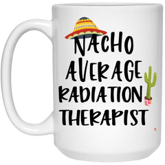 Funny Radiation Therapist Mug Gift Nacho Average Radiation Therapist Coffee Cup 15oz White 21504