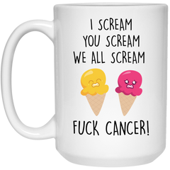 Cancer Survivor Awareness Mug I Scream You We All Scream F-ck Cancer Coffee Cup 15oz White 21504
