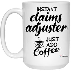 Funny Claims Adjuster Mug Instant Claims Adjuster Just Add Coffee Cup 15oz White 21504