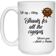 Funny Couples Relationship Mug To My Viking Thanks For All The Orgasms From Your Shield Maiden Coffee Cup 15oz White 21504