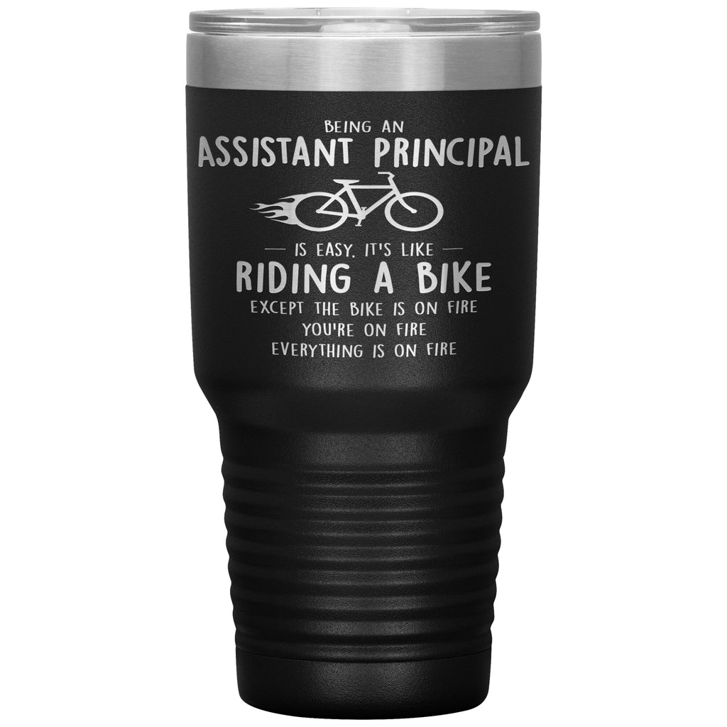 Funny Assistant Principal Tumbler Being An Assistant Principal Is Easy Like Riding A Bike Except The Bike Is On Fire Laser Etched 30oz Stainless Steel Tumbler