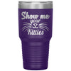 Funny Cat Tumbler Show Me Your Kitties Laser Etched 30oz Stainless Steel Tumbler