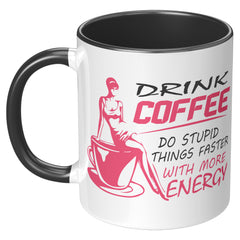 Funny Mug Drink Coffee Do Stupid Things Faster White 11oz Accent Coffee Mugs