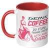 Funny Mug Drink Coffee Do Stupid Things Faster White 11oz Accent Coffee Mugs