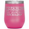 Funny Sociologist Wine Glass Warning May Spontaneously Start Talking About Sociology Laser Etched 12oz Stainless Steel
