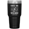 Funny Welding Tumbler Trust Me I'm A Welder Laser Etched 30oz Stainless Steel Tumbler