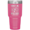 Funny Welding Tumbler Trust Me I'm A Welder Laser Etched 30oz Stainless Steel Tumbler