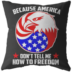 American Patriot Pillows Because America Dont Tell Me How To Freedom