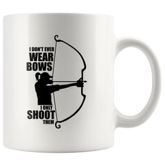 Archery Mug I Dont Ever Wear Bows I Only Shoot Them 11oz White Coffee Mugs
