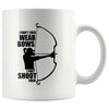 Archery Mug I Dont Ever Wear Bows I Only Shoot Them 11oz White Coffee Mugs