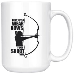 Archery Mug I Dont Ever Wear Bows I Only Shoot Them 15oz White Coffee Mugs