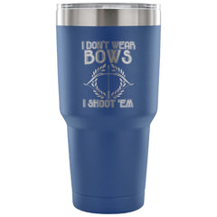 Archery Travel Mug I Dont Wear Bows I Shoot 'Em 30 oz Stainless Steel Tumbler