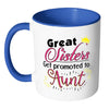Aunt Mug Great Sisters Get Promoted To Aunt White 11oz Accent Coffee Mugs