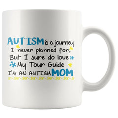Autism Mom Mug Autism Is Journey I Never Planned For But 11oz White Coffee Mugs