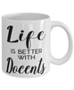Funny Docent Mug Life Is Better With Docents Coffee Cup 11oz 15oz White