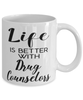 Funny Drug Counselor Mug Life Is Better With Drug Counselors Coffee Cup 11oz 15oz White