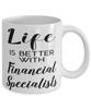 Funny Financial Specialist Mug Life Is Better With Financial Specialists Coffee Cup 11oz 15oz White