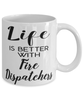 Funny Fire Dispatcher Mug Life Is Better With Fire Dispatchers Coffee Cup 11oz 15oz White