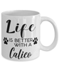 Funny Calico Cat Mug Life Is Better With A Calico Coffee Cup 11oz 15oz White