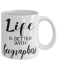 Funny Geographer Mug Life Is Better With Geographers Coffee Cup 11oz 15oz White
