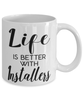Funny Installer Mug Life Is Better With Installers Coffee Cup 11oz 15oz White