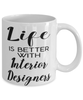 Funny Interior Designer Mug Life Is Better With Interior Designers Coffee Cup 11oz 15oz White
