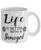 Funny Samoyed Dog Mug Life Is Better With A Samoyed Coffee Cup 11oz 15oz White