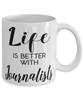 Funny Journalist Mug Life Is Better With Journalists Coffee Cup 11oz 15oz White