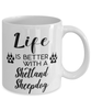 Funny Shetland Sheepdog Mug Life Is Better With A Shetland Sheepdog Coffee Cup 11oz 15oz White