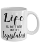 Funny Legislator Mug Life Is Better With Legislators Coffee Cup 11oz 15oz White