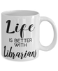 Funny Librarian Mug Life Is Better With Librarians Coffee Cup 11oz 15oz White