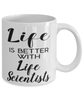 Funny Life Scientist Mug Life Is Better With Life Scientists Coffee Cup 11oz 15oz White