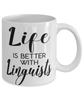 Funny Linguist Mug Life Is Better With Linguists Coffee Cup 11oz 15oz White