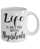 Funny Magistrate Mug Life Is Better With Magistrates Coffee Cup 11oz 15oz White