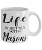 Funny Mason Mug Life Is Better With Masons Coffee Cup 11oz 15oz White