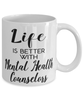 Funny Mental Health Counselor Mug Life Is Better With Mental Health Counselors Coffee Cup 11oz 15oz White