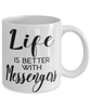 Funny Messenger Mug Life Is Better With Messengers Coffee Cup 11oz 15oz White