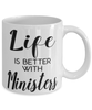 Funny Minister Mug Life Is Better With Ministers Coffee Cup 11oz 15oz White