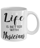 Funny Musician Mug Life Is Better With Musicians Coffee Cup 11oz 15oz White