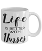 Funny Nurse Mug Life Is Better With Nurses Coffee Cup 11oz 15oz White