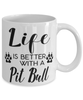 Funny Pit Bull Mug Life Is Better With A Pit Bull Coffee Cup 11oz 15oz White