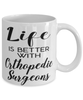 Funny Orthopedic Surgeon Mug Life Is Better With Orthopedic Surgeons Coffee Cup 11oz 15oz White
