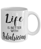 Funny Pediatrician Mug Life Is Better With Pediatricians Coffee Cup 11oz 15oz White
