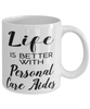 Funny Personal Care Aide Mug Life Is Better With Personal Care Aides Coffee Cup 11oz 15oz White