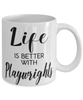 Funny Playwright Mug Life Is Better With Playwrights Coffee Cup 11oz 15oz White