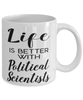 Funny Political Scientist Mug Life Is Better With Political Scientists Coffee Cup 11oz 15oz White