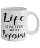 Funny Professor Mug Life Is Better With Professors Coffee Cup 11oz 15oz White