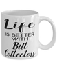 Funny Bill Collector Mug Life Is Better With Bill Collectors Coffee Cup 11oz 15oz White