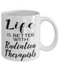 Funny Radiation Therapist Mug Life Is Better With Radiation Therapists Coffee Cup 11oz 15oz White