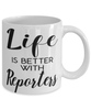 Funny Reporter Mug Life Is Better With Reporters Coffee Cup 11oz 15oz White